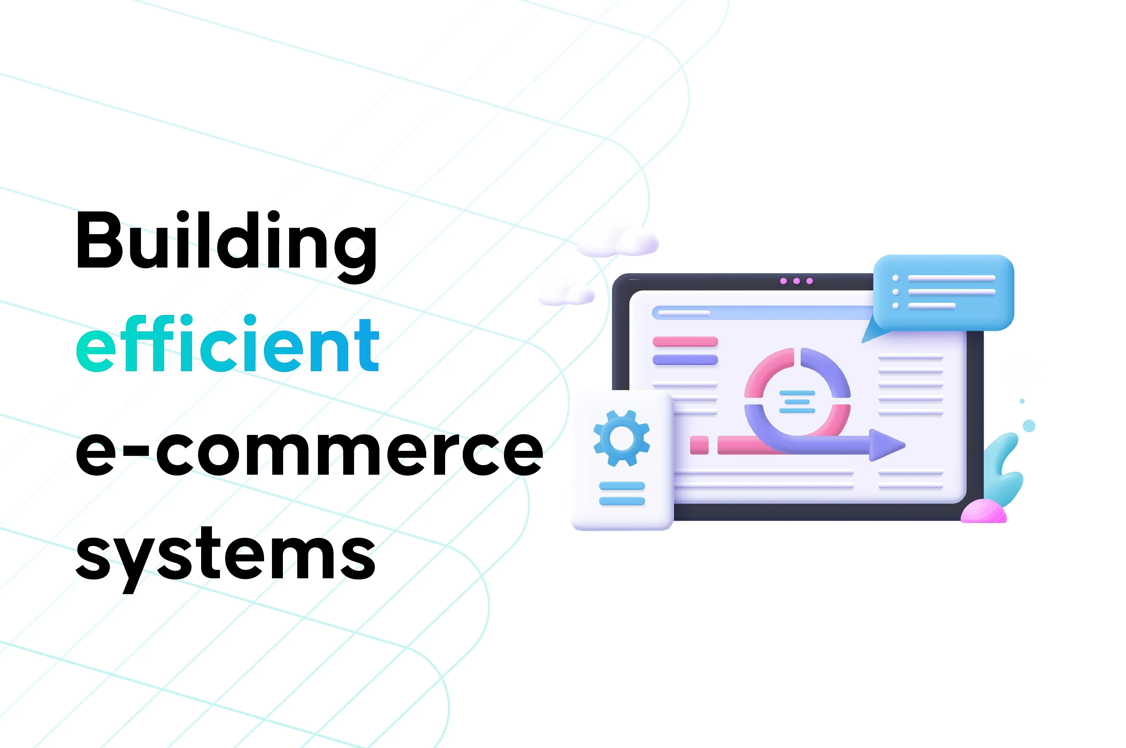 Construirea de sisteme eficiente de e-commerce: viteză, design și management integrat